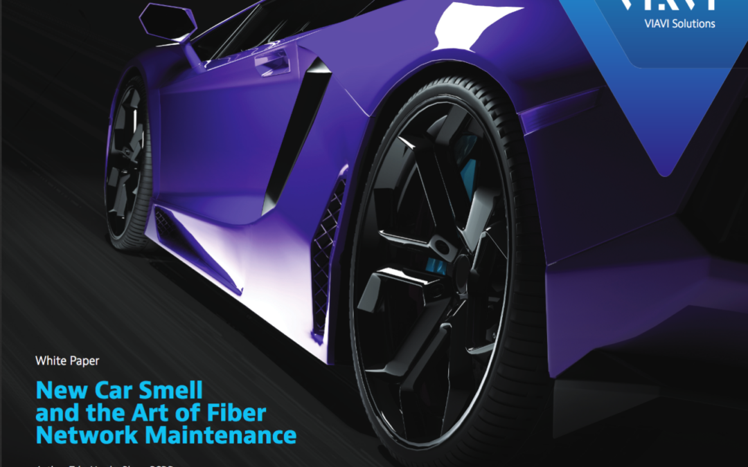 The New Car Smell and the Art of Fiber Maintenance – VIAVI Solutions – 2018